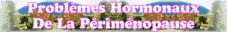 Probl�mes hormonaux de la p�rim�nopause