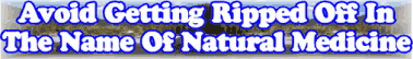 How To Avoid Getting Ripped Off In The Name Of Natural Medicine
