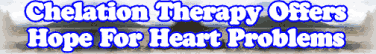 Chelation Therapy Offers New Hope For Heart Problems