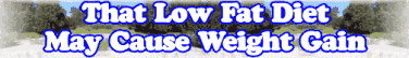 Quick Survey: That Low Fat Diet May Cause Weight Gain