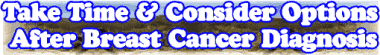 Take Time After Breast Cancer Diagnosis To Consider Options