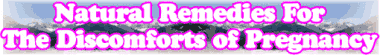 Natural Remedies for the Discomforts of Pregnancy