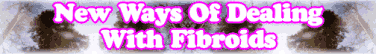 Quick Survey: New Ways Of Dealing With Fibroids